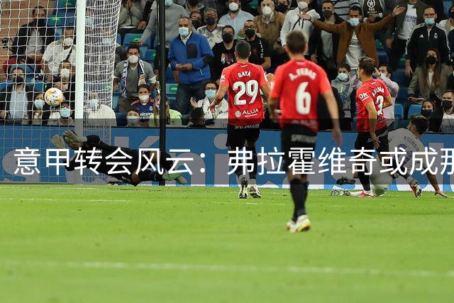 意甲转会风云：弗拉霍维奇或成那不勒斯锋线新选择
