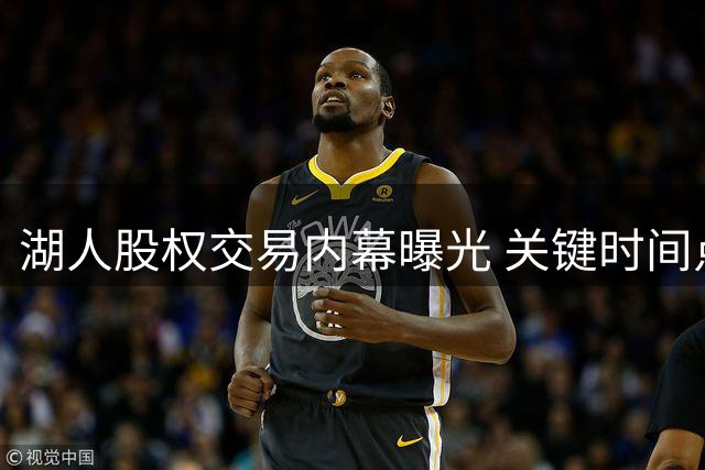 湖人股权交易内幕曝光 关键时间点引多方猜测