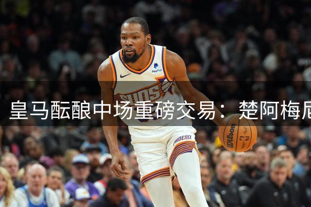 皇马酝酿中场重磅交易：楚阿梅尼换罗德里